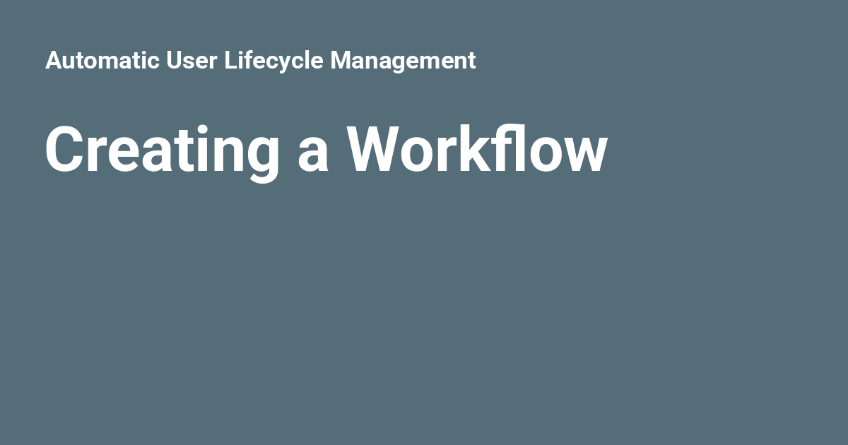 Creating a Workflow - Automatic User Lifecycle Management